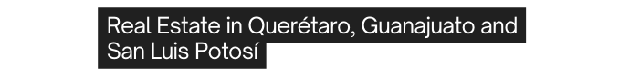 Real Estate in Querétaro Guanajuato and San Luis Potosí