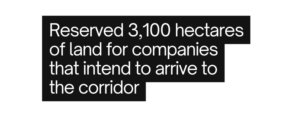 Reserved 3 100 hectares of land for companies that intend to arrive to the corridor